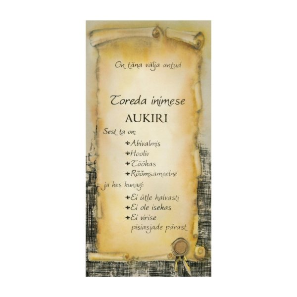Õnnitluskaart "On täna välja antud Toreda inimese AUKIRI Sest ta on: *Abivalmis *Hooliv *Töökas *Rõõmsameelne ja kes kunagi *Ei ütle halvasti *Ei ole isekas *Ei virise pisiasjade pärast"